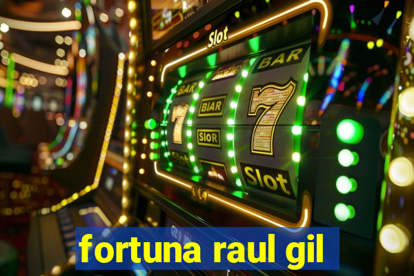 fortuna raul gil